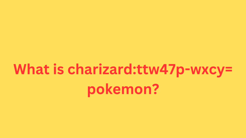 What is charizard:ttw47p-wxcy= pokemon?