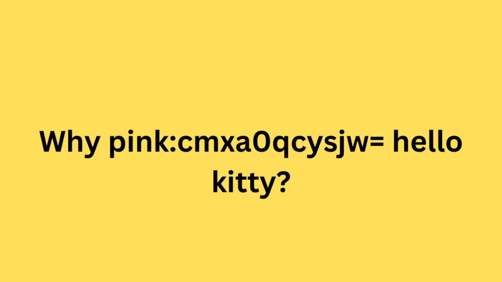 Why pink:cmxa0qcysjw= hello kitty?